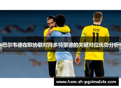 巴尔韦德在欧协联对阵多特蒙德的关键对位优势分析 巴尔韦德在欧协联对阵多特蒙德的关键对位优势分析