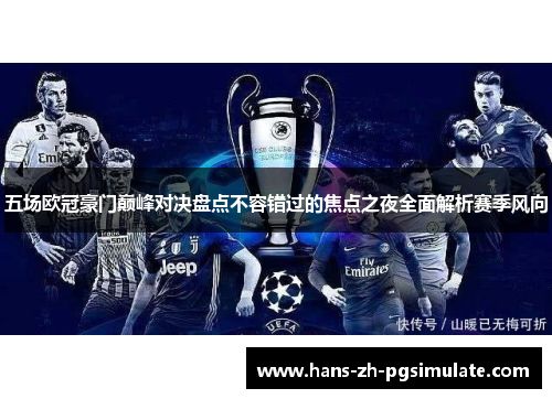 五场欧冠豪门巅峰对决盘点不容错过的焦点之夜全面解析赛季风向 五场欧冠豪门巅峰对决盘点不容错过的焦点之夜全面解析赛季风向
