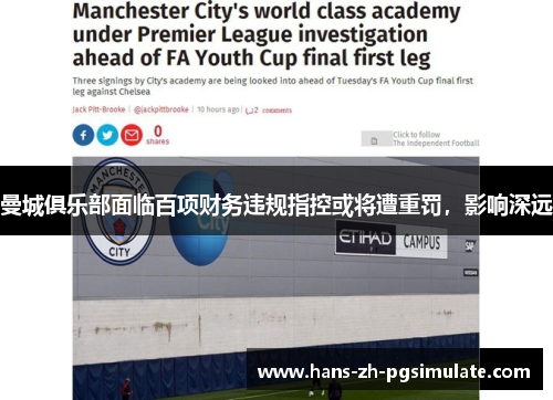 曼城俱乐部面临百项财务违规指控或将遭重罚,影响深远 曼城俱乐部面临百项财务违规指控或将遭重罚,影响深远