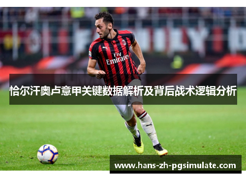 恰尔汗奥卢意甲关键数据解析及背后战术逻辑分析