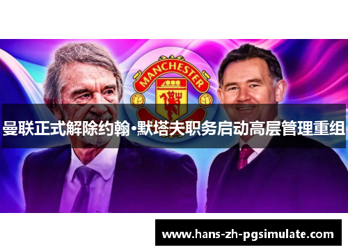 曼联正式解除约翰·默塔夫职务启动高层管理重组